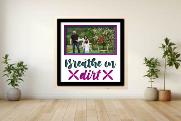 Breathe in Dirt Photo Frame Shadow Graphics for Crafts